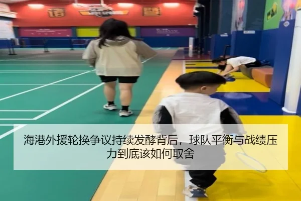 海港外援轮换争议持续发酵背后，球队平衡与战绩压力到底该如何取舍